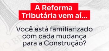 Reforma Tributária na Construção Civil: o que vai mudar?