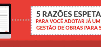 5 razões espetaculares para você adotar já um software de gestão de obras para sua empresa!