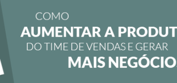 Produtividade: fazendo o time de vendas gerar mais negócios